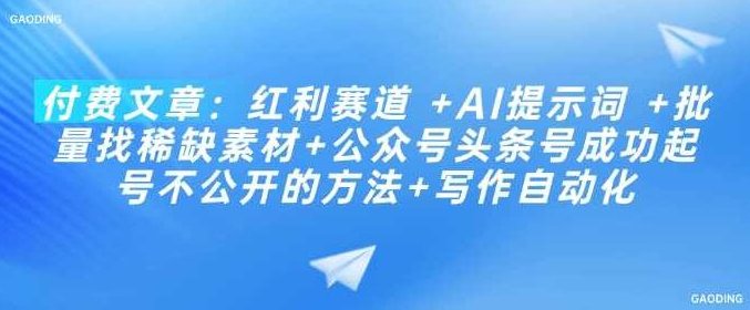 付费文章：红利赛道 +AI提示词 +批量找稀缺素材+公众号头条号成功起号不公开的方法+写作自动化，红利赛道与公众号成功起号不公开方法，AI提示词与批量找稀缺素材的实战技巧，付费文章，红利赛道探索与AI驱动的写作自动化策略——批量找稀缺素材、AI提示词应用及公众号头条号成功起号秘籍,AI驱动的写作自动化,批量找稀缺素材,公众号头条号成功起号秘籍,寻找稀缺素材以及公众号头条号成功起号的秘籍,第1张