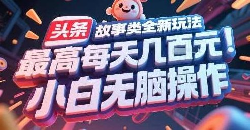 头条故事类全新玩法，最高每天几张，小白无脑操作【揭秘】揭秘头条故事新玩法，最高每日数卡，小白轻松上手