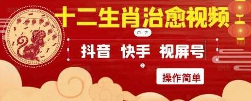 疯狂火爆！抖音，小红书，视频号十二生肖治愈的视频，轻松制作+快速拿到结果