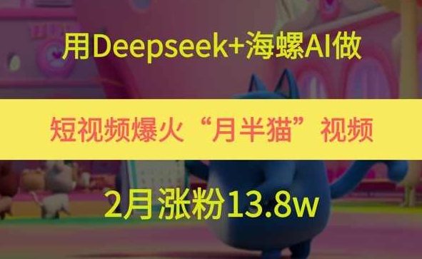 用Deepseek+海螺AI做短视频爆火“月半猫”视频,2月涨粉13.8w【揭秘】,Deepseek海螺AI,短视频制作,月半猫爆火案例,第1张 用Deepseek+海螺AI做短视频爆火“月半猫”视频,2月涨粉13.8w【揭秘】,Deepseek海螺AI,短视频制作,月半猫爆火案例,第1张