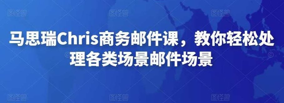马思瑞Chris商务邮件课,教你轻松处理各类场景邮件场景,课程,外语学习,马思瑞,第1张 马思瑞Chris商务邮件课,教你轻松处理各类场景邮件场景,课程,外语学习,马思瑞,第1张