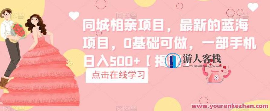 同城相亲项目，最新的蓝海项目，0基础可做，一部手机日入500+探索零基础同城相亲项目，全新蓝海商机，手机轻松操作，日赚五百不是梦！