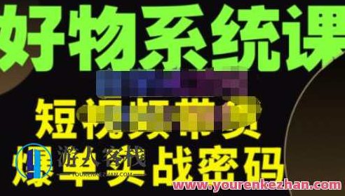 大嘴・好物短视频带货分析，短视频带货底层逻辑，做出能表现的小视频，大嘴解析短视频带货策略，好物推荐、底层逻辑与创意视频制作之道,课程,视频,抖音,第1张