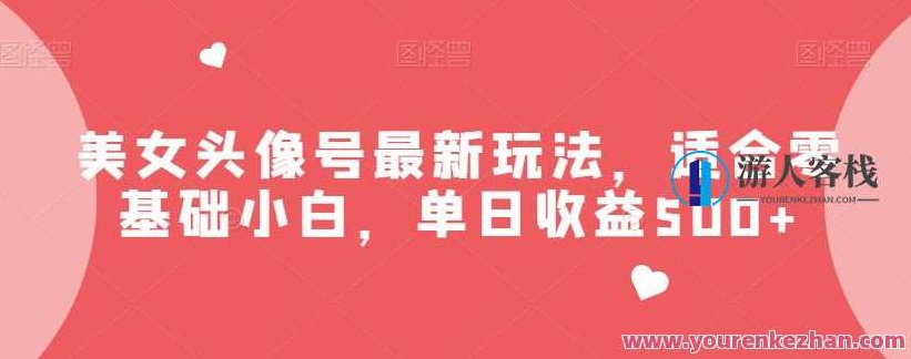 美女头像号最新玩法适合零基础小白一天300+美女头像号新攻略，零基础小白轻松日赚300+的秘诀