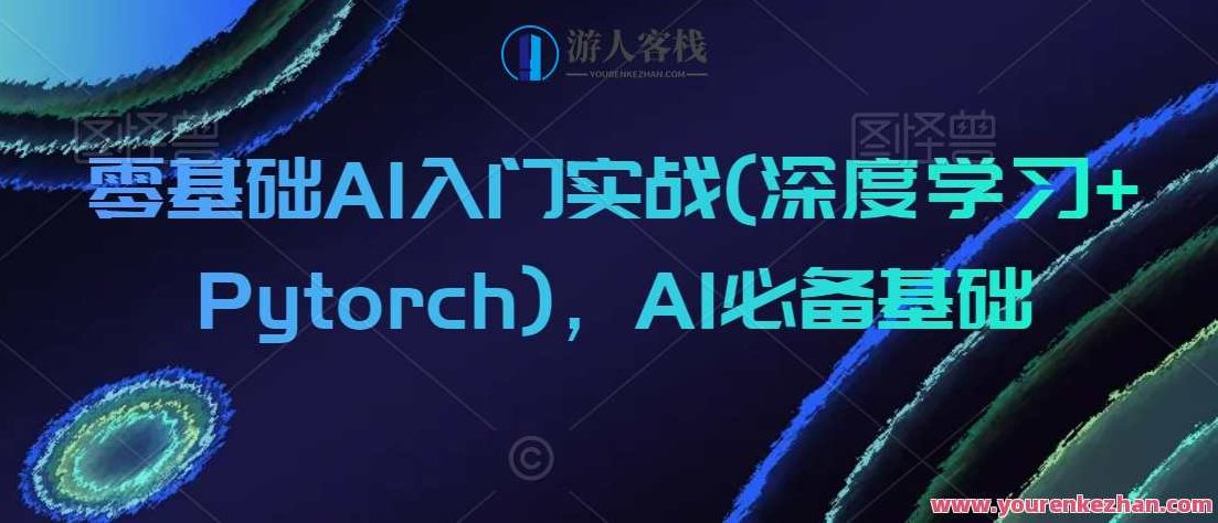 零基础AI入门实战(深度学习+Pytorch)，AI必备基础，深度探索AI技术，零基础AI入门实战(深度学习+Pytorch)必备基础
