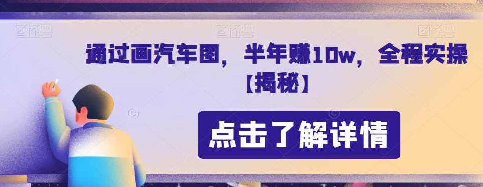 通过画汽车图,半年赚10w,全程实操【揭秘】揭秘画汽车图半年赚10w的全程实操与策略分享