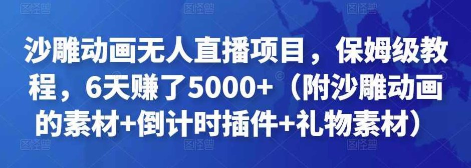 沙雕动画无人直播项目，保姆级教程，6天赚了5000+（附沙雕动画的素材+倒计时插件+礼物素材）沙雕动画直播实战指南，零基础6天速成盈利5000+，素材全揭秘（含创意动画素材+实时倒计时插件+互动礼物素材）,课程,教程,2022,第1张