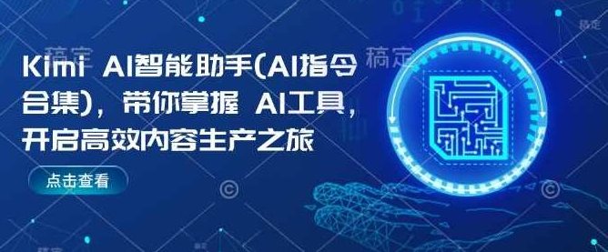 Kimi AI智能助手(AI指令合集),带你掌握AI工具,开启高效内容生产之旅,AI智能助手合集,一键掌握AI工具,高效内容生产之旅,课程,视频教程,合集,第1张 Kimi AI智能助手(AI指令合集),带你掌握AI工具,开启高效内容生产之旅,AI智能助手合集,一键掌握AI工具,高效内容生产之旅,课程,视频教程,合集,第1张
