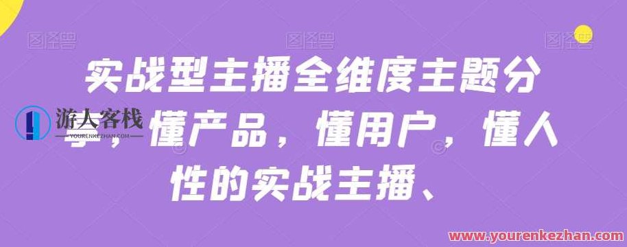 实战型主播全维度主题分享，懂产品用户人性的实战主播，实战型主播，深度解析产品与用户心理的全方位分享,课程,讲座,第1张