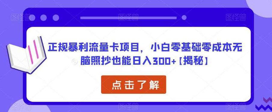 正规暴利流量卡项目，小白零基础零成本无脑照抄也能日入300+【揭秘】揭秘正规暴利流量卡项目，小白零成本轻松上手，日赚300+的秘诀深度解析