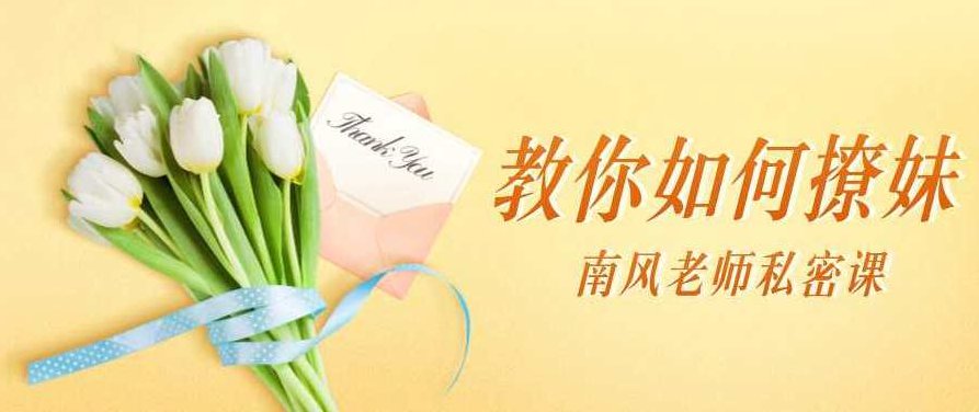 南风老师私密课:教你如何撩妹,南风老师私密课,情感攻略之撩妹秘籍,课程,讲座,形象,第1张 南风老师私密课:教你如何撩妹,南风老师私密课,情感攻略之撩妹秘籍,课程,讲座,形象,第1张