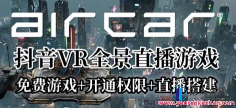 AirCar全景直播项目2023年抖音最新最火直播玩法（兔费游戏+开通VR权限+直播间搭建指导）AirCar全景直播，2023抖音热门玩法，免费游戏+VR权限解锁+专业直播间搭建指南