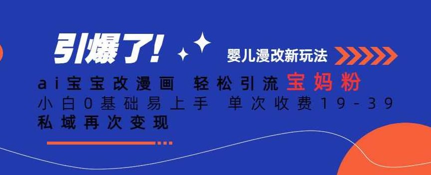 ai宝宝改漫画，轻松引流宝妈粉，小白0基础易上手，单次收费19-39，私域再次变现+【揭秘】AI宝宝智能改图，轻松引流宝妈粉，小白0基础快速上手，单次收费实惠，私域流量再变现+揭秘秘诀