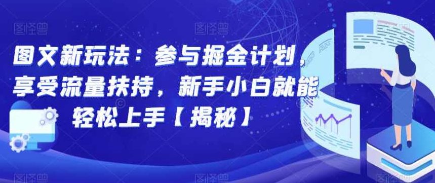 图文新玩法：参与掘金计划，享受流量扶持，新手小白就能轻松上手【揭秘】揭秘图文新玩法，掘金计划助你轻松上手，流量扶持，小白也能变高手！探索之旅