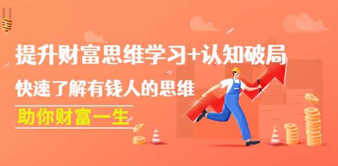 提升财富思维学习+认知破局：快速了解有钱人的思维，助你财富一生！解锁财富密码，深度解析富人思维，助你认知破局，实现财富增长！,课程,训练营,创新,第1张