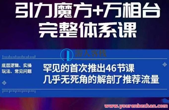 引力魔方万相台完整体系课：底层逻辑、实操玩法、常见问题，无死角解剖推荐流量，引力魔方万相台全面解析，深度挖掘底层逻辑、实战操作指南、常见问题解析，全方位提升推荐流量效能