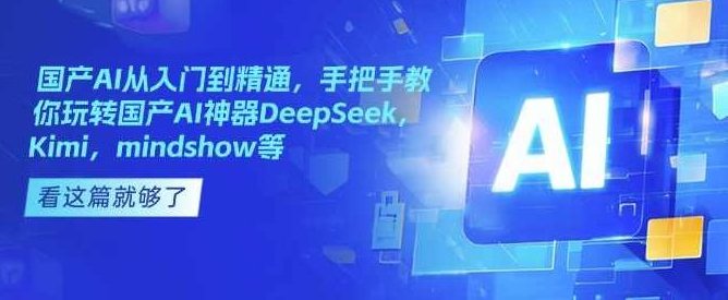 国产AI从入门到精通,手把手教你玩转国产AI神器DeepSeek,Kimi,mindshow等-deepseek陈卷王教程,国产AI神器深度探索,从入门到精通的深度学习教程,课程,零基础,视频,第1张 国产AI从入门到精通,手把手教你玩转国产AI神器DeepSeek,Kimi,mindshow等-deepseek陈卷王教程,国产AI神器深度探索,从入门到精通的深度学习教程,课程,零基础,视频,第1张