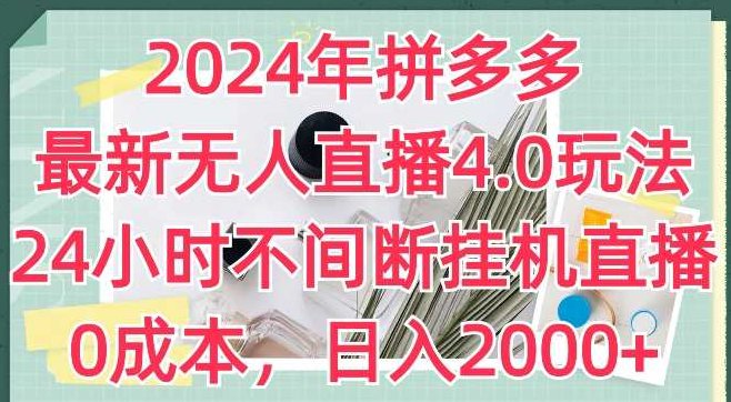 2024年拼多多最新无人直播4.0玩法，24小时不间断挂机直播，0成本，2024年拼多多无人直播4.0新玩法，24小时智能自动化，零成本高效营销策略