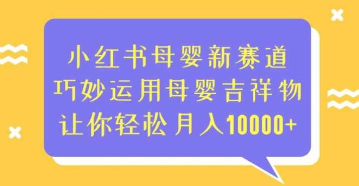 小红书母婴新赛道，巧妙运用母婴吉祥物，让你轻松月入10000+【揭秘】小红书母婴新赛道，吉祥物营销策略揭秘，轻松月入万元+的秘密武器深度解析