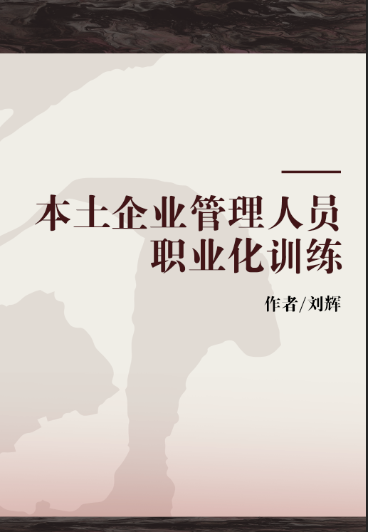 刘辉 本土企业管理人员职业化训练，刘辉，本土企业管理人员职业化训练的探索与实践