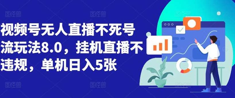 视频号无人直播不死号流玩法8.0，挂机直播不违规，单机日入5张，视频号无人直播不死号流玩法升级至8.0，高效挂机直播，合规日赚五倍收益