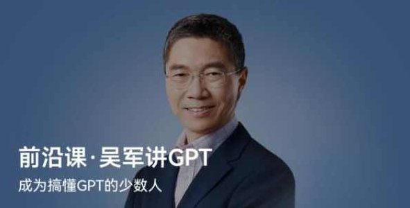 前沿课·吴军讲GPT，吴军深入解析GPT技术，未来智能的引领者
