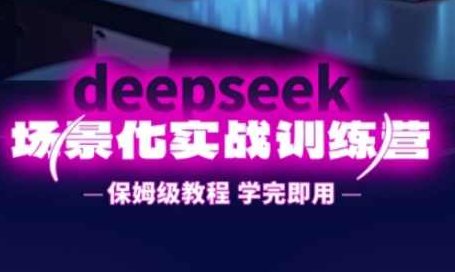 DeepSeek场景化实战训练营,保姆级教程,学完即用,手把手教你用DeepSeek提升效率,DeepSeek场景化实战训练营,保姆级教程,即学即用,高效提升效率的手把手指导,课程,视频,教程,第1张 DeepSeek场景化实战训练营,保姆级教程,学完即用,手把手教你用DeepSeek提升效率,DeepSeek场景化实战训练营,保姆级教程,即学即用,高效提升效率的手把手指导,课程,视频,教程,第1张