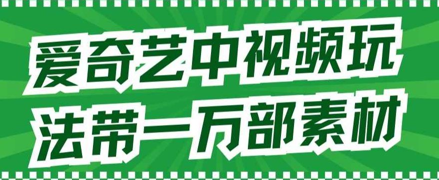 爱奇艺中视频玩法,不用担心版权问题(详情教程+一万部素材)爱奇艺中视频创作指南,版权无忧,素材丰富(从零开始的高效教程),视频,教程,抖音,第1张 爱奇艺中视频玩法,不用担心版权问题(详情教程+一万部素材)爱奇艺中视频创作指南,版权无忧,素材丰富(从零开始的高效教程),视频,教程,抖音,第1张