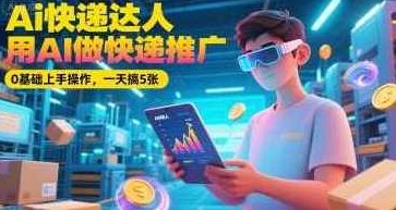 Ai快递达人，用AI做快递推广，0基础上手操作，AI快递达人，零基础快速推广快递服务，AI快递推广达人，零基础快速上手，智能助力快递业务拓展