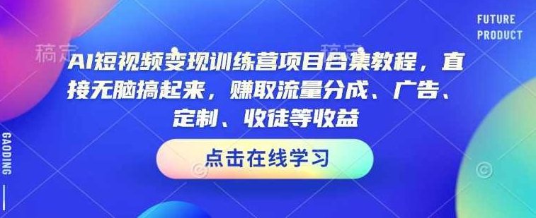 AI短视频变现训练营项目合集教程,直接无脑搞起来,赚取流量分成、广告、定制、收徒等收益(0302更新)AI短视频变现全攻略,快速上手项目合集,收益满满,课程,视频教程,视频,第1张 AI短视频变现训练营项目合集教程,直接无脑搞起来,赚取流量分成、广告、定制、收徒等收益(0302更新)AI短视频变现全攻略,快速上手项目合集,收益满满,课程,视频教程,视频,第1张