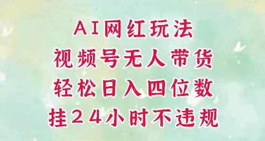 视频号无人直播带货，AI网红玩法，带你解放双手，轻松日入三位数，AI网红直播带货新玩法，解放双手，轻松日入三位数，AI驱动的无人直播带货新模式，智能网红助力，轻松解放双手，日赚三位数新体验