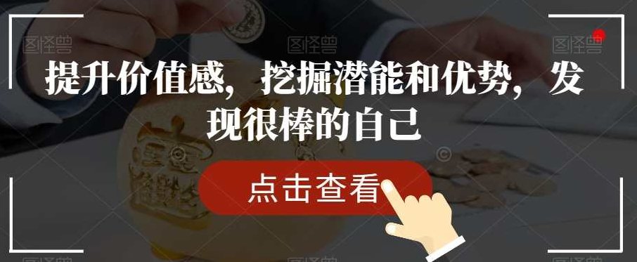 提升价值感，挖掘潜能和优势，发现很棒的自己，挖掘潜能，发现自我价值，提升人生精彩度