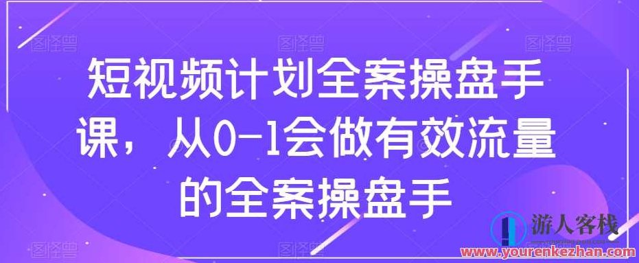 短视频计划全案操盘手课，从0-1做有效流量全案操盘手百度云盘分享，短视频营销策略全案操盘手课程，从零到一打造高效流量获取与转化全攻略百度云盘独家分享,课程,视频,百度云盘分享,第1张