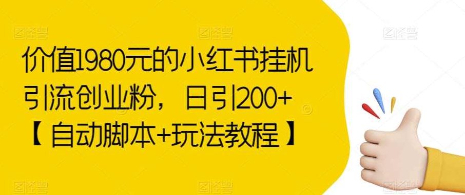 价值1980元的小红书挂机引流创业粉,日引200+【自动脚本+玩法教程】【揭秘】揭秘价值1980元的小红书高效挂机引流法,日引200+创业粉丝的自动脚本+玩法教程,课程,教程,创业,第1张 价值1980元的小红书挂机引流创业粉,日引200+【自动脚本+玩法教程】【揭秘】揭秘价值1980元的小红书高效挂机引流法,日引200+创业粉丝的自动脚本+玩法教程,课程,教程,创业,第1张