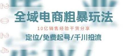 《全域电商粗暴玩法课》10亿销售经验干货分享,全域电商实战秘籍,10亿销售经验粗暴玩法课,视频,抖音,设计,第1张 《全域电商粗暴玩法课》10亿销售经验干货分享,全域电商实战秘籍,10亿销售经验粗暴玩法课,视频,抖音,设计,第1张