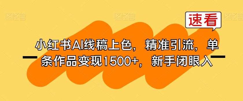 小红书AI线稿上色，精准引流，单条作品变现1500+，新手闭眼入，小红书AI艺术线稿上色技巧，精准引流策略，轻松实现单条作品变现1500+的秘诀，新手也能轻松掌握！