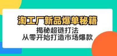 《淘工厂新品爆单秘籍》揭秘超链打法，从零开始打造市场爆款，深度解析，淘工厂新品爆单秘籍——超链策略实战，零基础打造市场爆款