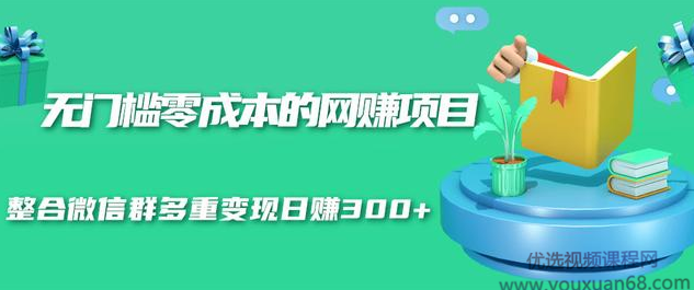 无门槛零成本的网赚项目，整合微信群多重变现日赚300+原创无门槛零成本网赚项目，微信群内多元变现策略，轻松日赚300+的秘诀解析,课程,第1张