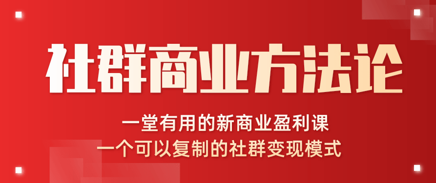 社群商业方法论，一堂有用的新商业盈利课，一个可以复制的社群变现模式（完结）社群商业新策略，实用盈利课，解锁可复制的社群变现模式与增长策略（完结）