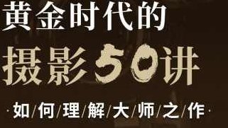 吴晓隆黄金时代的摄影50讲：如何理解大师之作，吴晓隆黄金时代的摄影50讲，大师之作的摄影艺术解读，吴晓隆揭秘，黄金时代摄影50讲——大师之作的深度摄影艺术解读