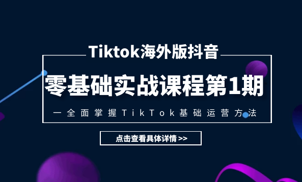 TIKTOK海外版抖音零基础实战课程第1期，全面掌握TIKTOK基础运营方法，TIKTOK海外版抖音零基础实战课程第1期，解锁并全面掌握基础运营秘诀,课程,视频,研究,第1张