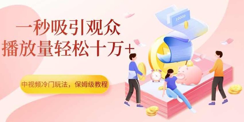 中视频冷门玩法，一秒吸引观众，播放量轻松十万+，保姆级教程【揭秘】揭秘中视频冷门玩法，一招制胜，轻松吸引观众，百万播放量不是梦保姆级教程