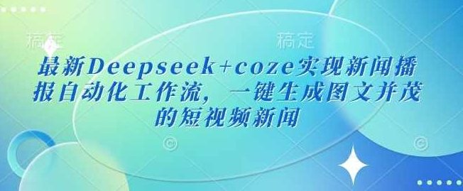 最新Deepseek+coze实现新闻播报自动化工作流,一键生成图文并茂的短视频新闻,新闻播报自动化工作流实现,Deepseek+coze一键生成短视频新闻,课程,视频,英语单词,第1张 最新Deepseek+coze实现新闻播报自动化工作流,一键生成图文并茂的短视频新闻,新闻播报自动化工作流实现,Deepseek+coze一键生成短视频新闻,课程,视频,英语单词,第1张