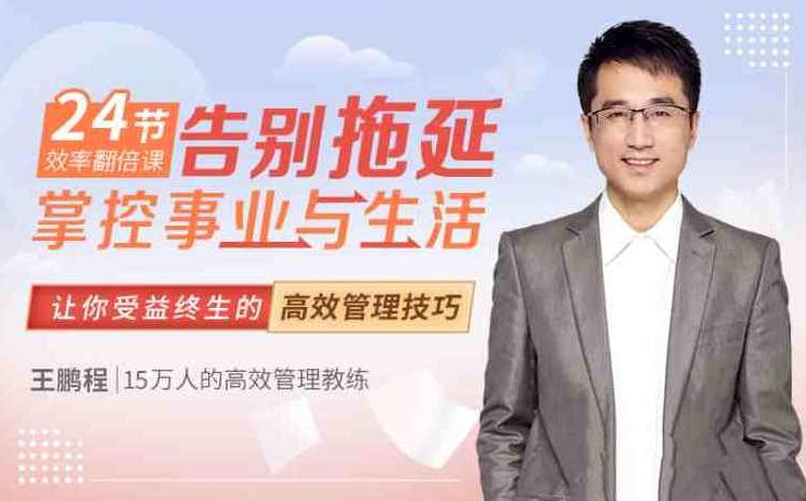 王鹏程:24节效率翻倍课,告别拖延,掌控事业与生活,高效节律课,事业与生活双赢之道,课程,第1张 王鹏程:24节效率翻倍课,告别拖延,掌控事业与生活,高效节律课,事业与生活双赢之道,课程,第1张