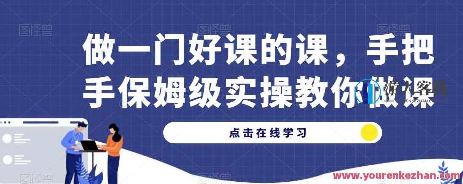 做一门好课的课,手把手保姆级实操教你做课,课程,视频,教程,第1张 做一门好课的课,手把手保姆级实操教你做课,课程,视频,教程,第1张