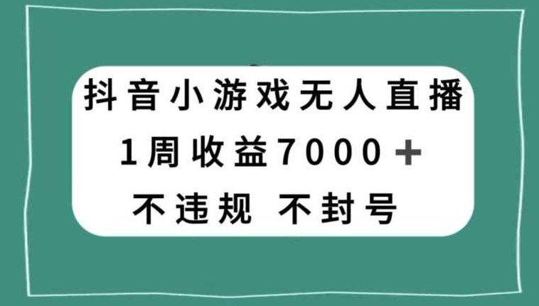 抖音小游戏无人直播,不违规不封号1周收益7000+,官方流量扶持【揭秘】,课程,视频,抖音,第1张 抖音小游戏无人直播,不违规不封号1周收益7000+,官方流量扶持【揭秘】,课程,视频,抖音,第1张