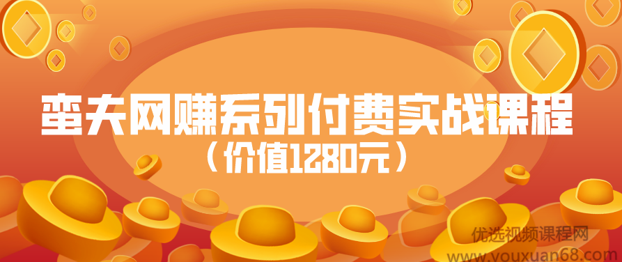 蛮夫网赚系列付费实战课程(价值1280元),课程,视频,教程,第1张 蛮夫网赚系列付费实战课程(价值1280元),课程,视频,教程,第1张