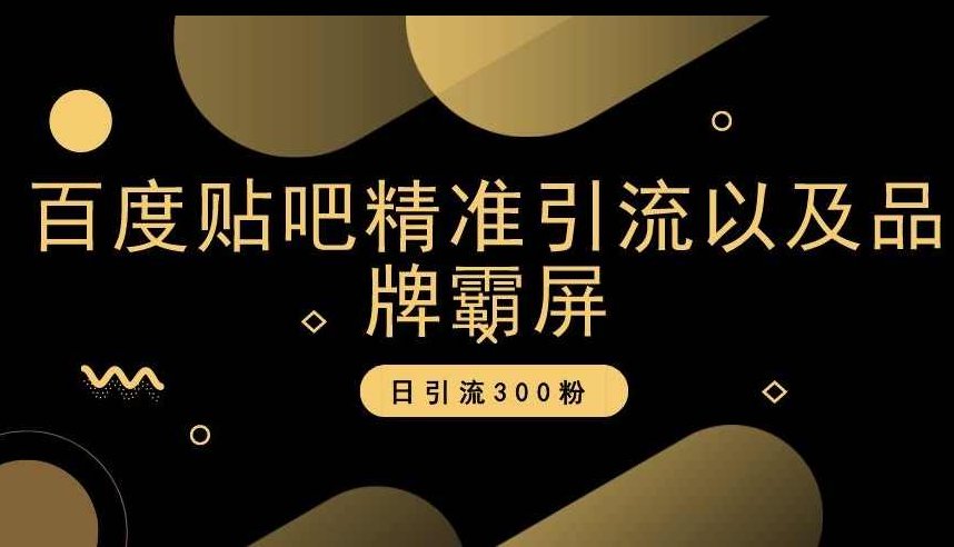 百度贴吧精准引流以及品牌霸屏，日引流300粉【揭秘】,课程,揭秘,第1张