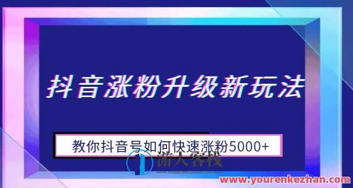 抖音涨粉升级新玩法，教你抖音号如何快速涨粉5000+