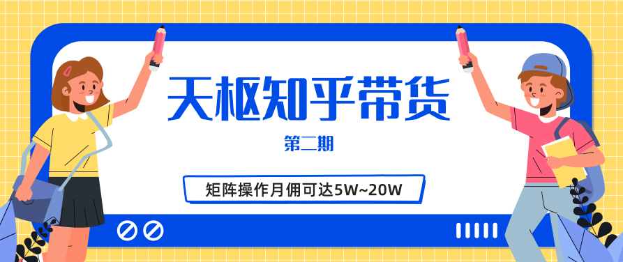 天枢知乎带货第二期,单号操作月佣在3K~1W,矩阵操作月佣可达5W~20W,课程,视频,第1张 天枢知乎带货第二期,单号操作月佣在3K~1W,矩阵操作月佣可达5W~20W,课程,视频,第1张